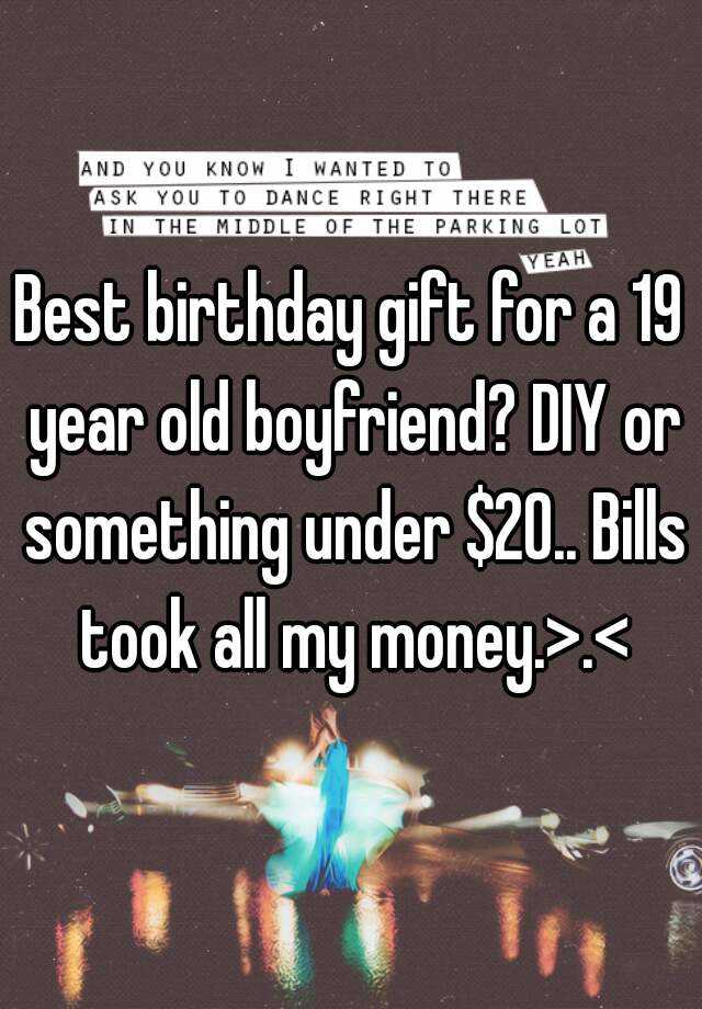 Best Birthday Gift For A 19 Year Old Boyfriend Diy Or