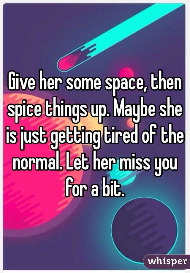 give your girlfriend space to miss you