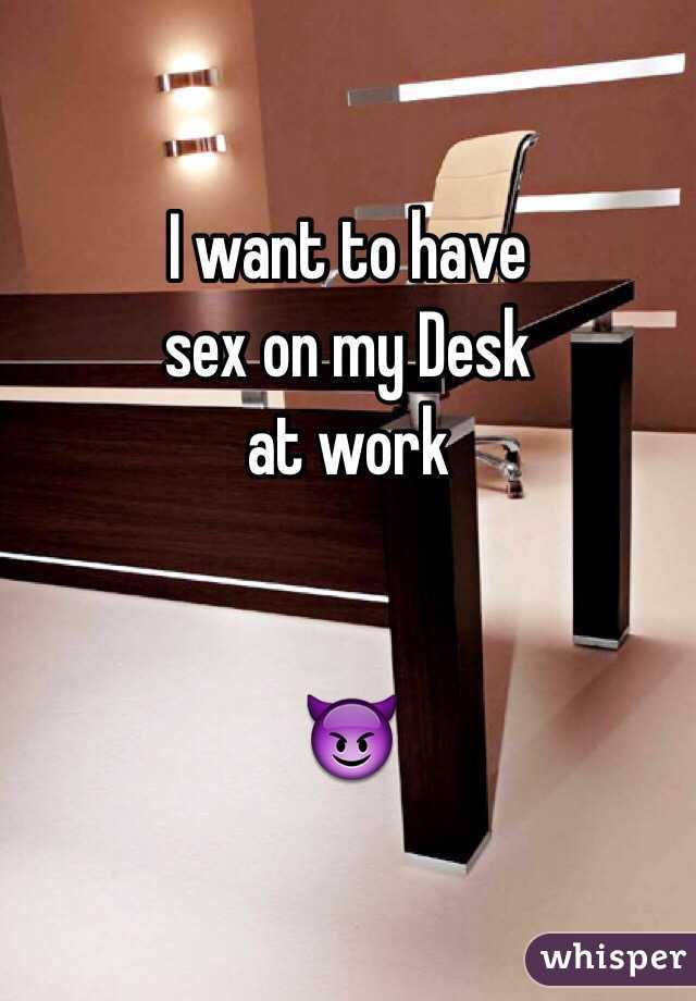 I Want To Have Sex On My Desk At Work