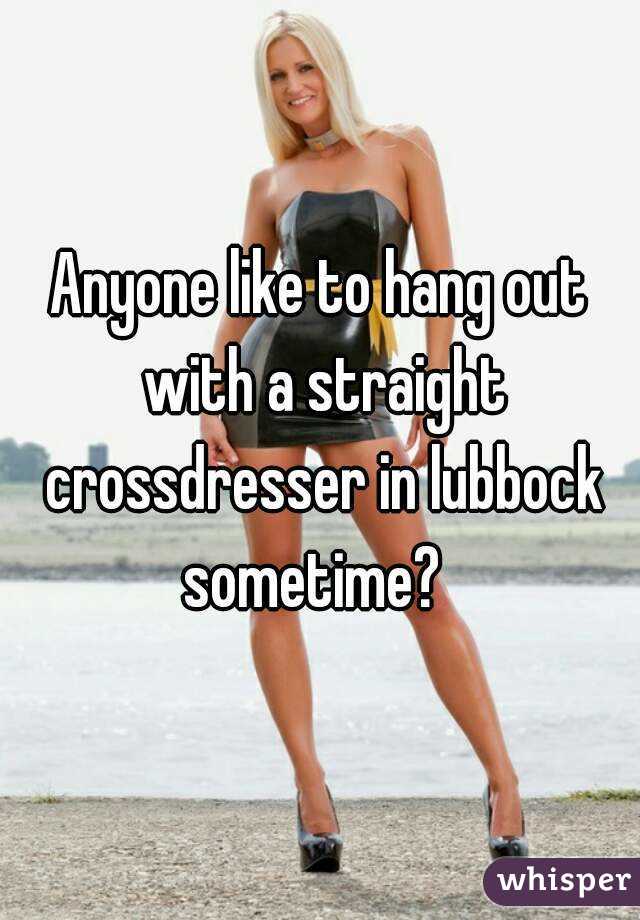 Anyone Like To Hang Out With A Straight Crossdresser In Lubbock