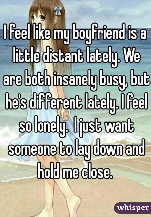 i-feel-like-my-boyfriend-is-a-little-distant-lately-we-are-both