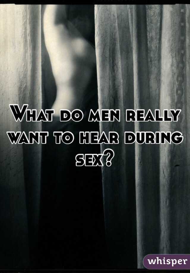 Sex during guys what want The things