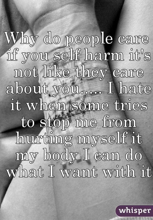 Why do people care if you self harm it's not like they care about you