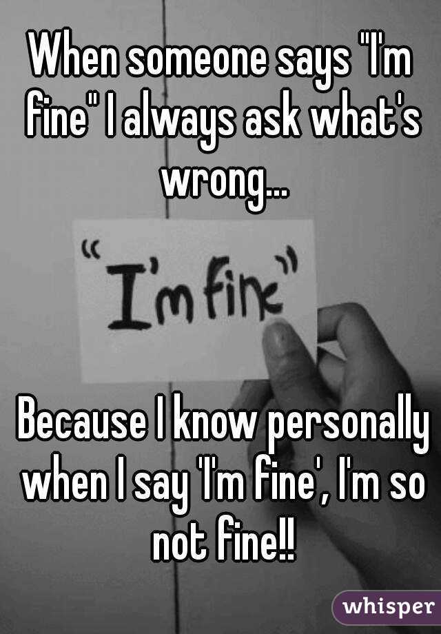 when-someone-says-i-m-fine-i-always-ask-what-s-wrong-because-i