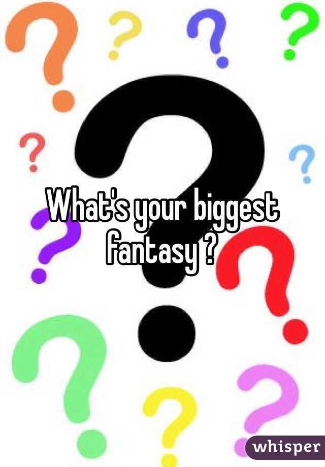 Is biggest what fantasy your What was