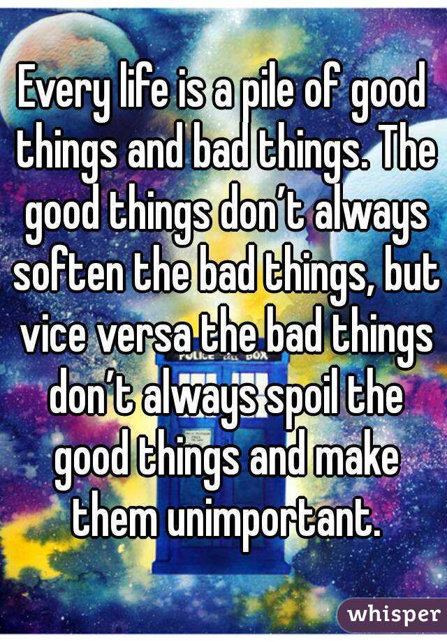 Every Life Is A Pile Of Good Things And Bad Things The Good Things Don T