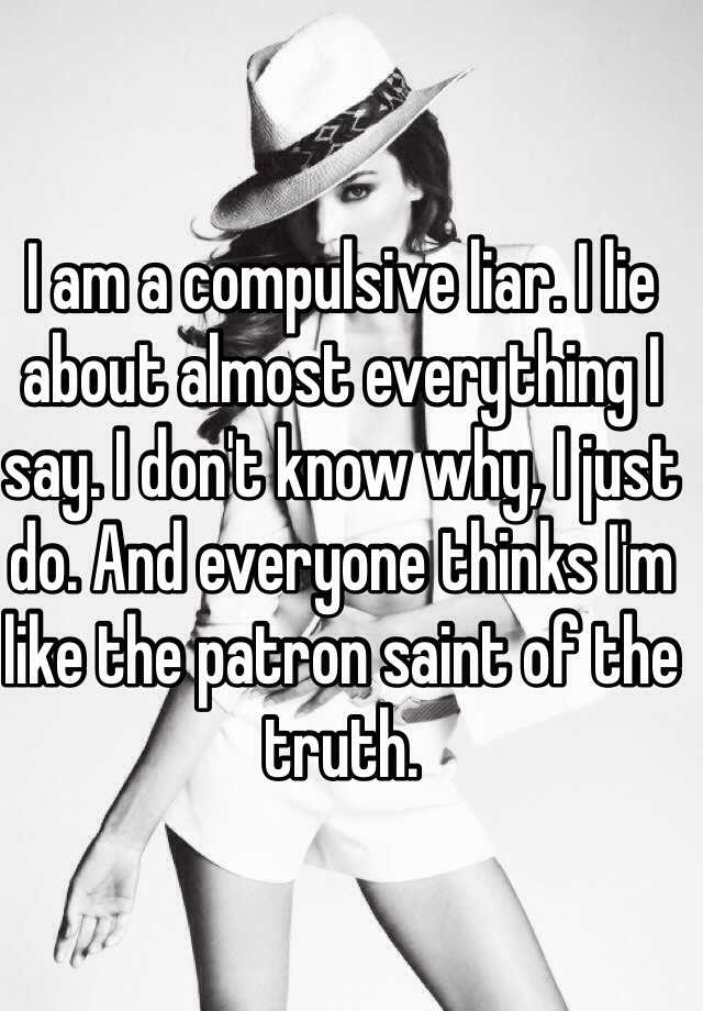 I Am A Compulsive Liar I Lie About Almost Everything I Say I Don T Know Why I Just Do And
