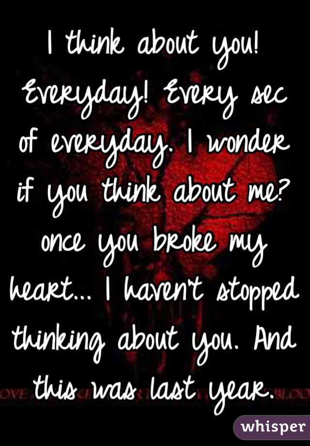 I Think About You Everyday Every Sec Of Everyday I Wonder If You Think About Me