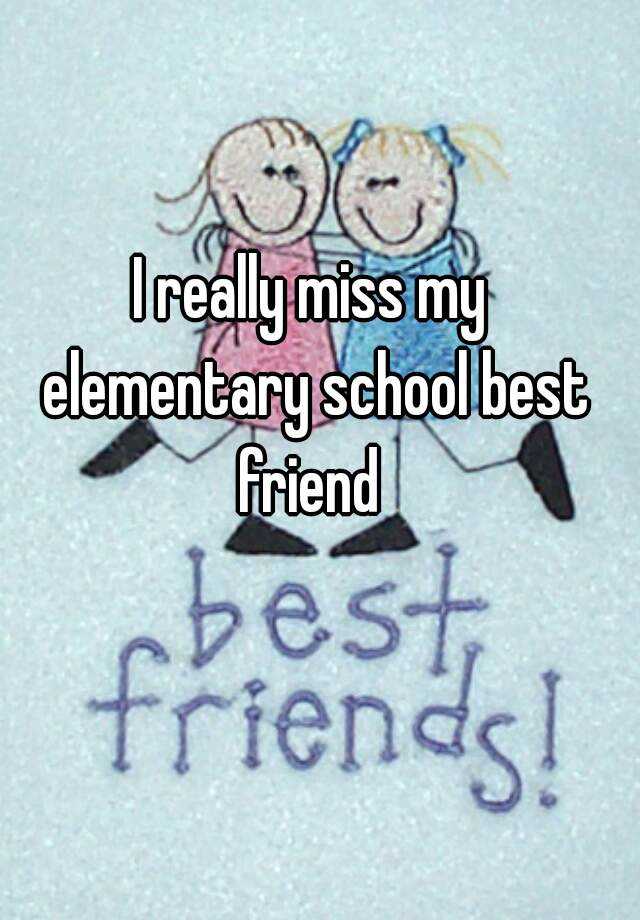 i-really-miss-my-elementary-school-best-friend