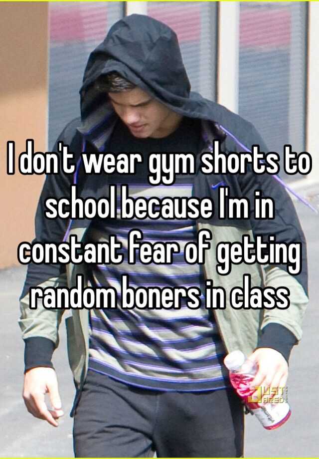 I Dont Wear Gym Shorts To School Because Im In Constant Fear Of Getting Random Boners In Class 1186