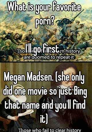 What is your favorite porn? I'll go first. Megan Madsen ...