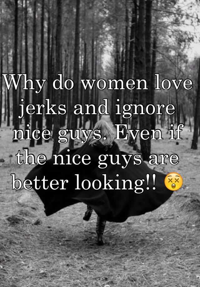 Women love jerks why Why Do