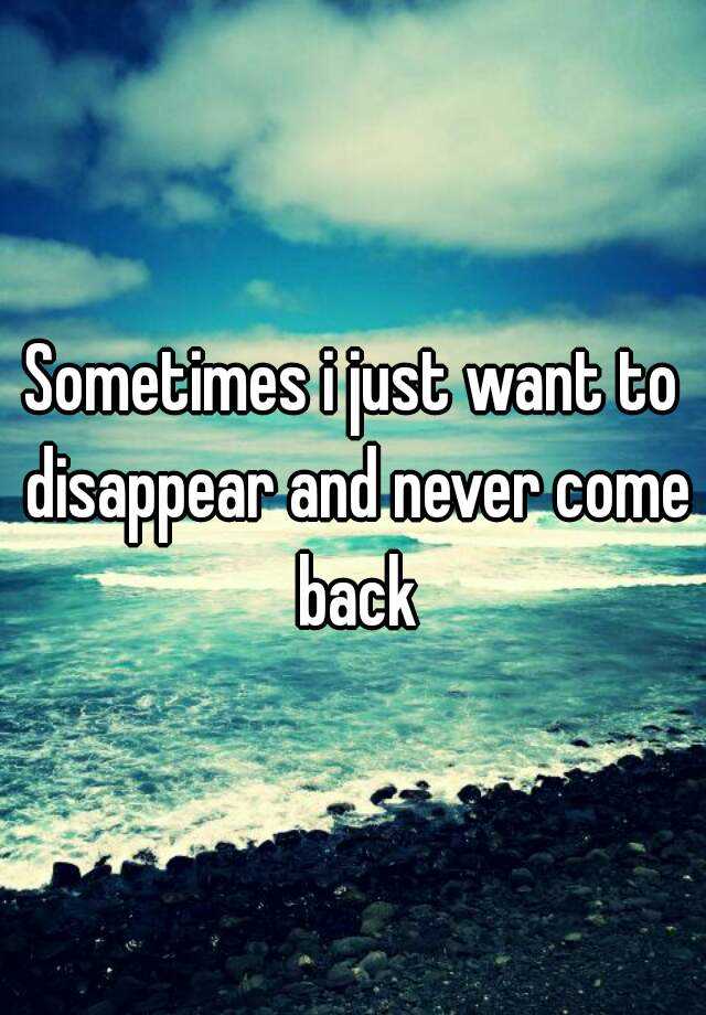 Sometimes I Just Want To Disappear And Never Come Back 7789