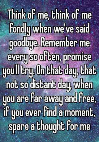 Think Of Me Think Of Me Fondly When We Ve Said Goodbye Remember Me Every So Often Promise You Ll Try On That Day That Not So Distant Day When You Are Far Away