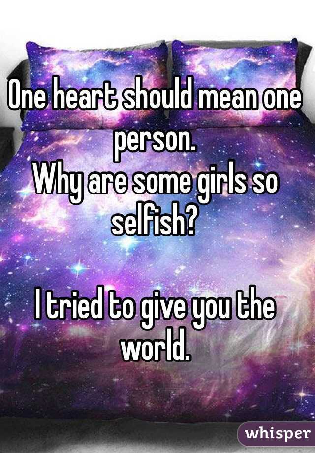 Are so selfish girls why This Is