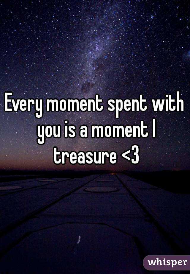 every-moment-spent-with-you-is-a-moment-i-treasure