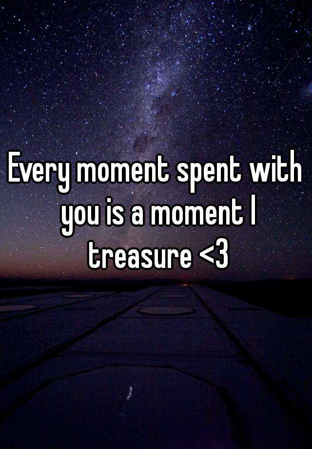 every-moment-spent-with-you-is-a-moment-i-treasure