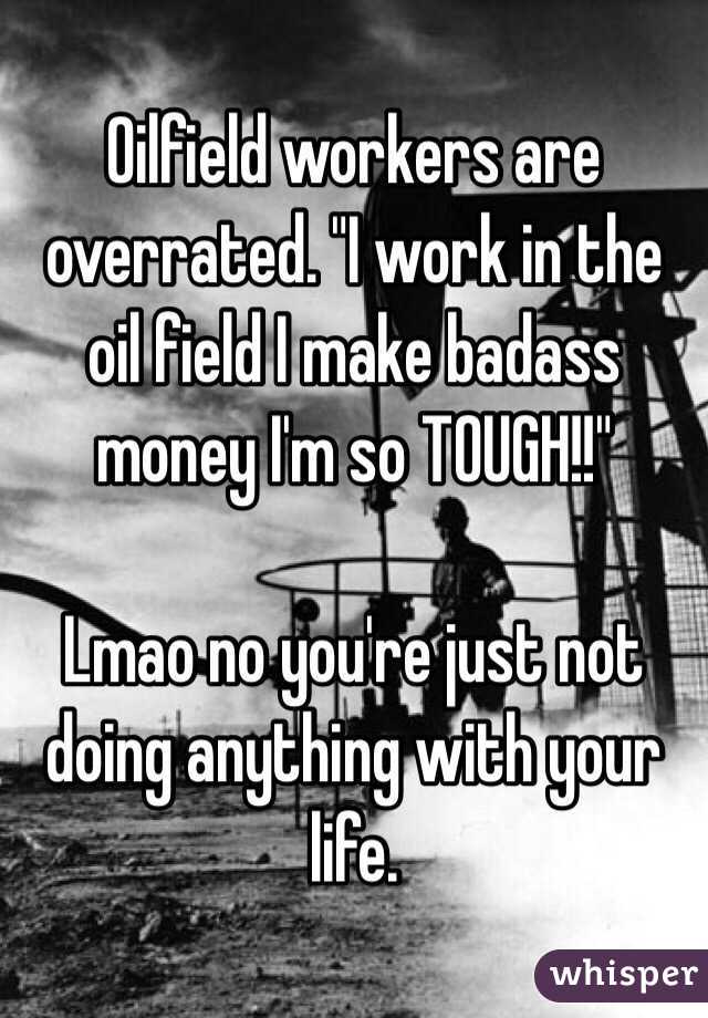 oil oilfield workers field badass money