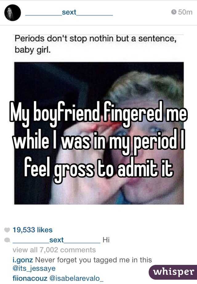 Fingered my me boyfriend Should I
