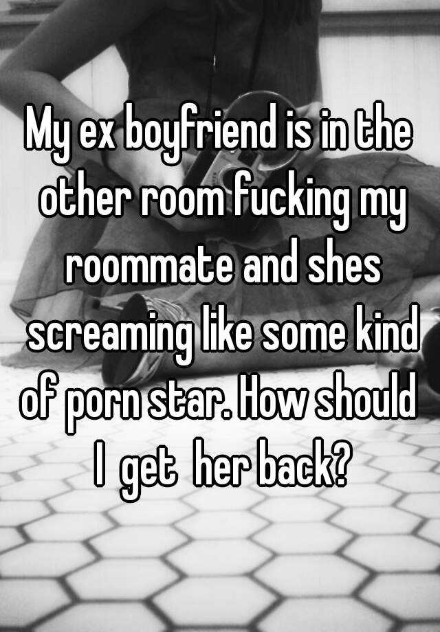 Fucking Ex - My ex boyfriend is in the other room fucking my roommate and ...