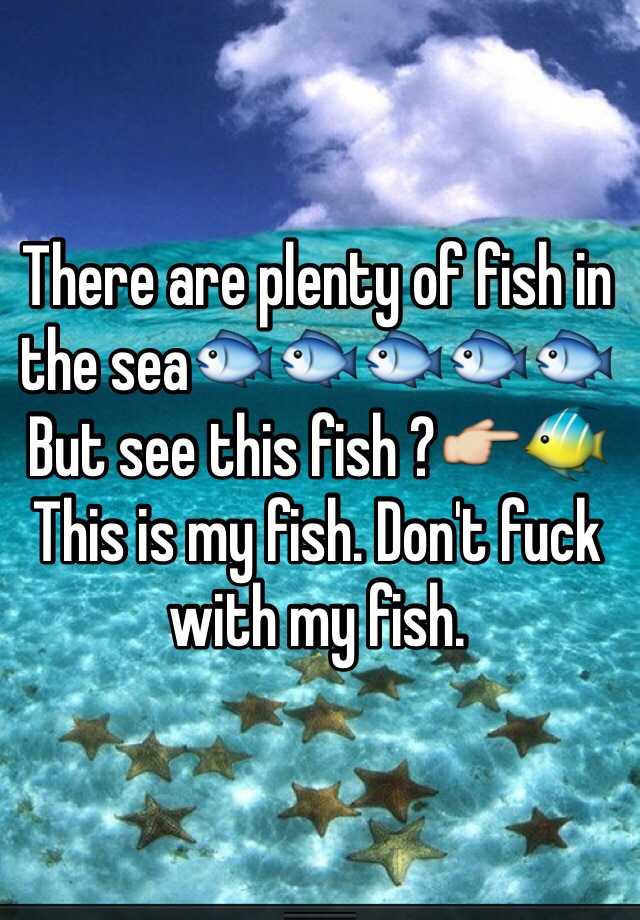 there-are-plenty-of-fish-in-the-sea-but-see-this-fish-this-is