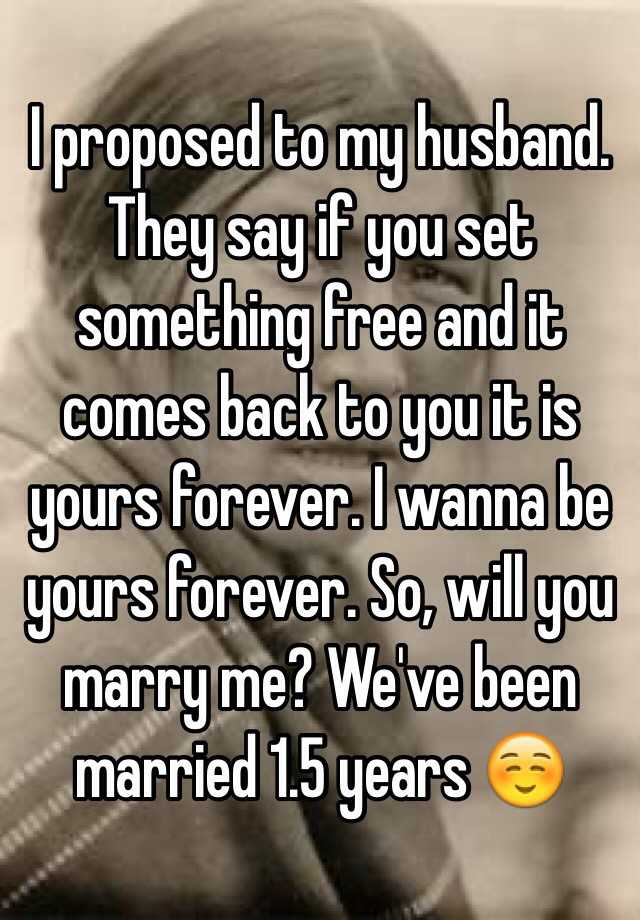 I Proposed To My Husband They Say If You Set Something Free And It Comes Back To You It Is Yours Forever I Wanna Be Yours Forever So Will You Marry Me