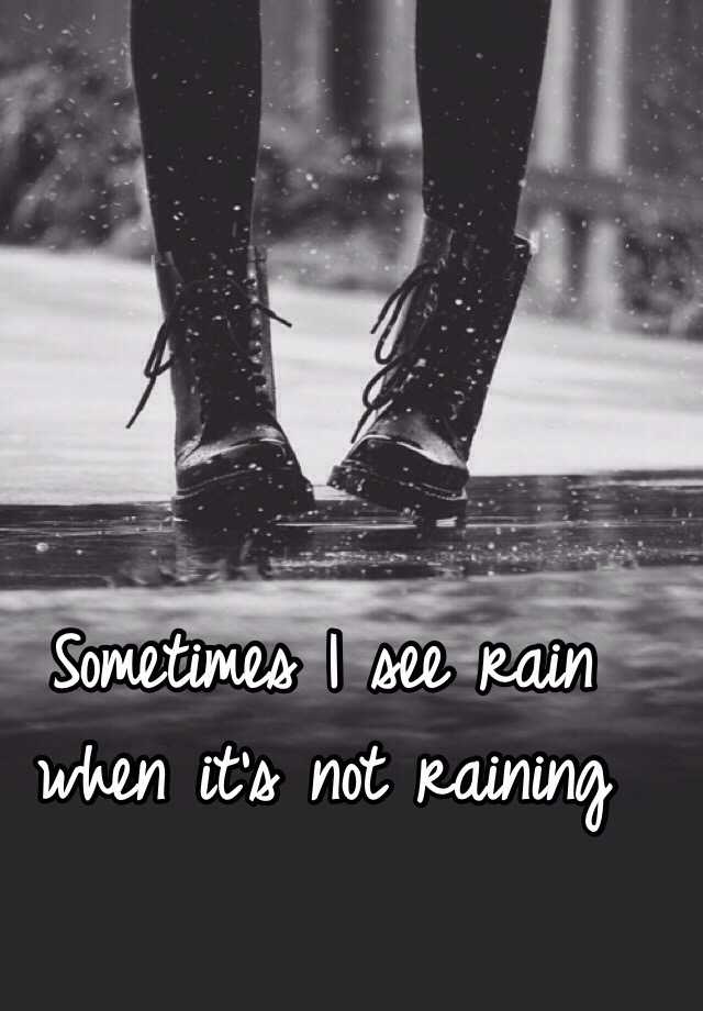 sometimes-i-see-rain-when-it-s-not-raining