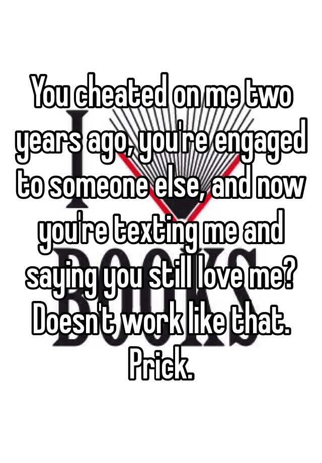 you-cheated-on-me-two-years-ago-you-re-engaged-to-someone-else-and