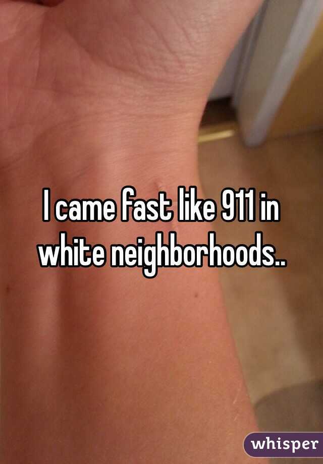 In white neighborhoods i came fast like 911 #WalkWithMe: Join