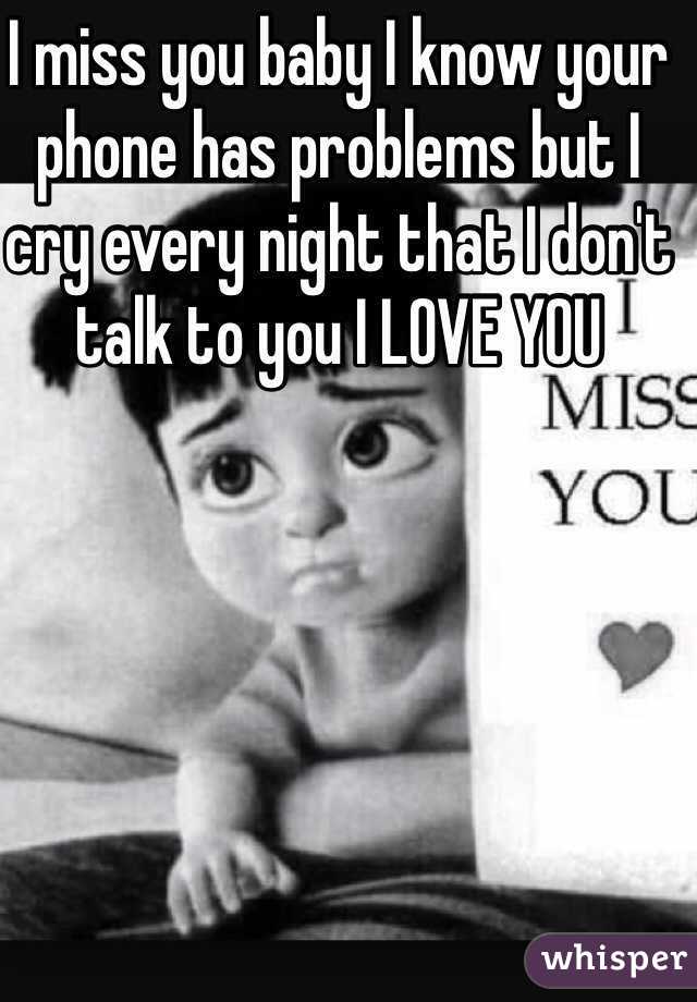 I Miss You Baby I Know Your Phone Has Problems But I Cry Every Night That