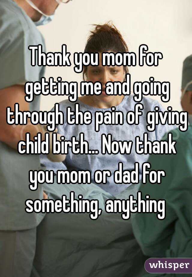 Thank You Mom For Getting Me And Going Through The Pain Of Giving Child Birth Now