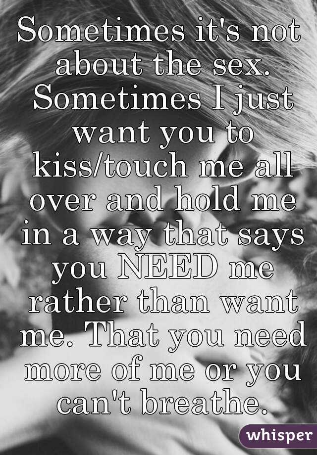 Sometimes It S Not About The Sex Sometimes I Just Want You To Kiss Touch Me All Over And Hold