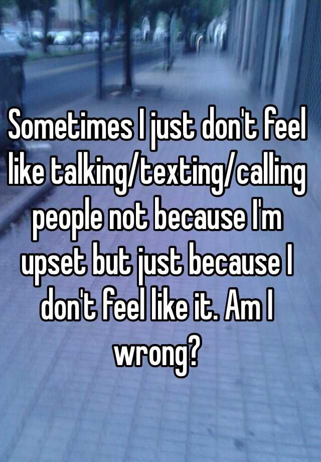 sometimes-i-just-don-t-feel-like-talking-texting-calling-people-not