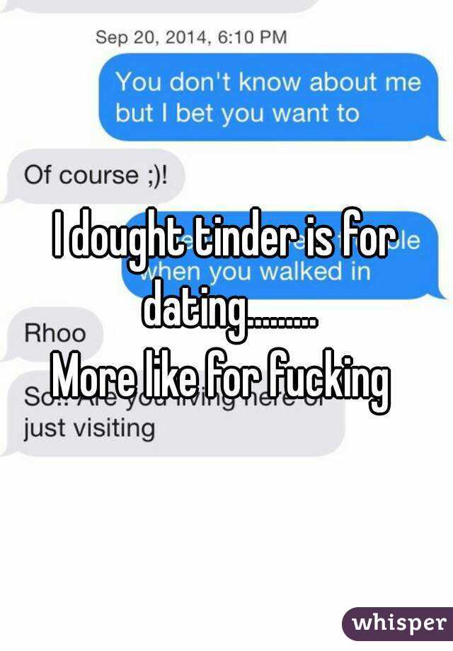 I dought tinder is for dating.........
More like for fucking 
