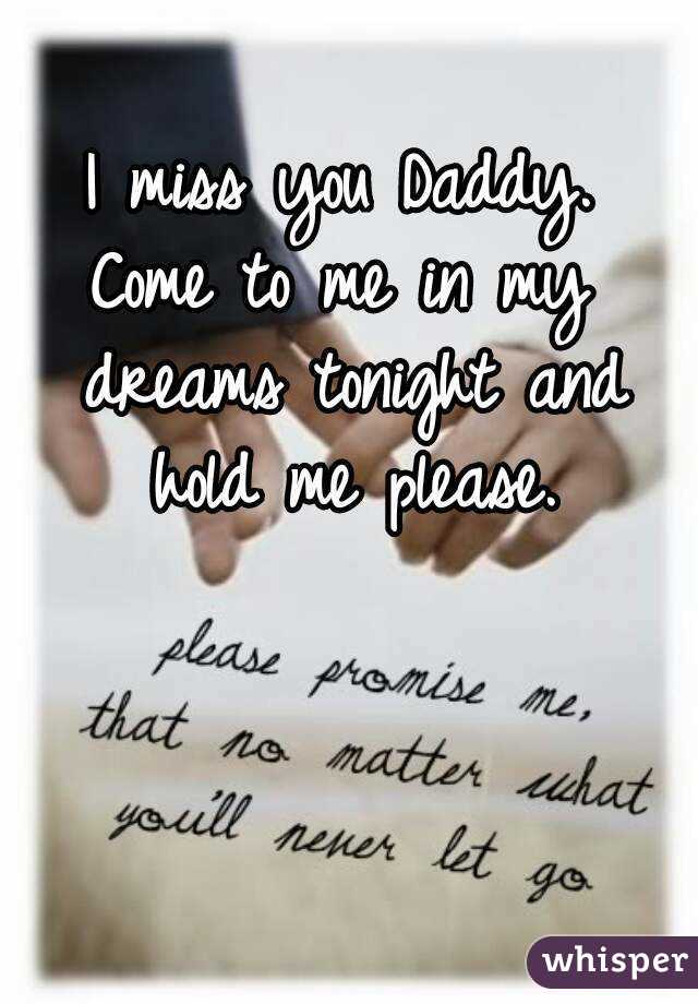I Miss You Daddy Come To Me In My Dreams Tonight And Hold Me Please