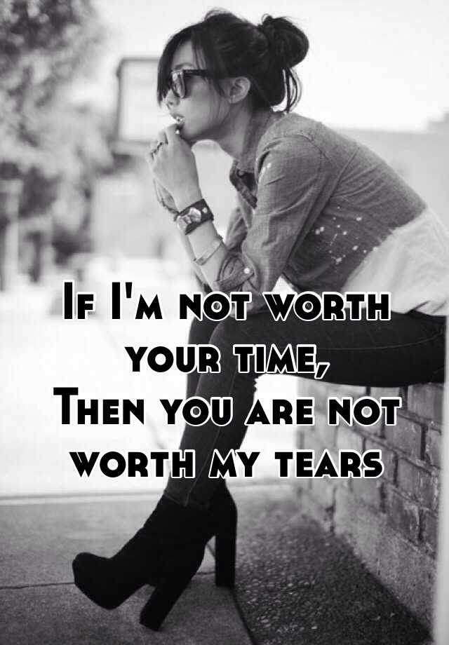 If I M Not Worth Your Time Quotes