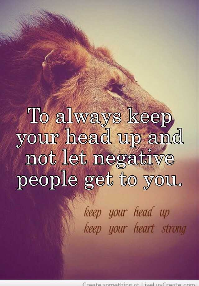 to-always-keep-your-head-up-and-not-let-negative-people-get-to-you