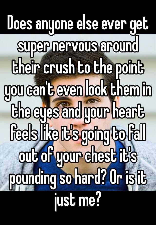 does-anyone-else-ever-get-super-nervous-around-their-crush-to-the-point