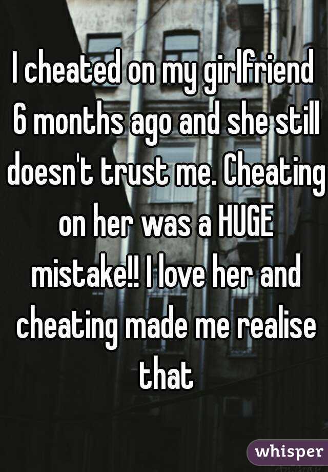 I Cheated On My Girlfriend 6 Months Ago And She Still Doesn T Trust Me Cheating