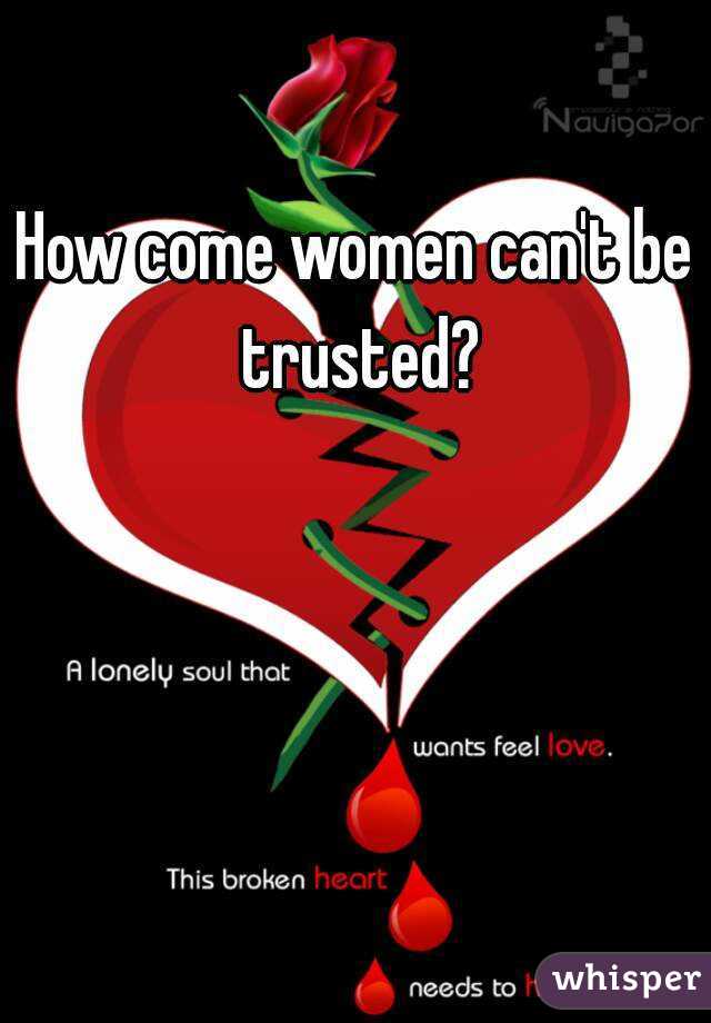 Can t be trusted women 7 reasons