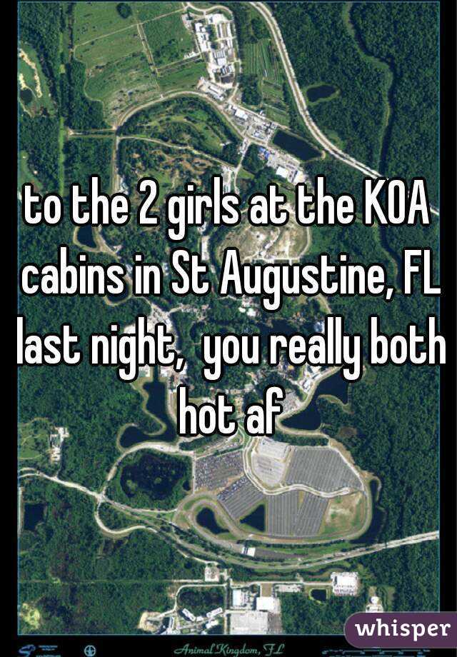 To The 2 Girls At The Koa Cabins In St Augustine Fl Last Night