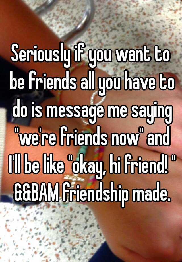 friends want message friend hi friendship re ll saying okay whisper