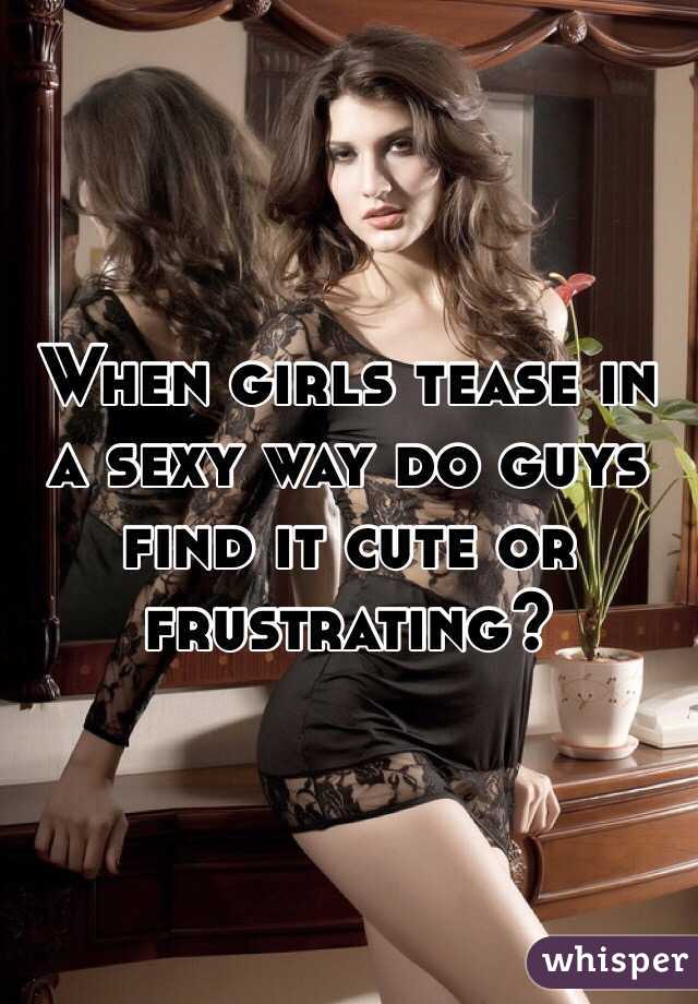 Tease girls why do guys 9 Gross