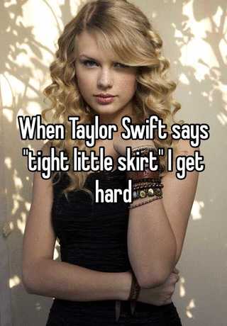 When Taylor Swift Says Tight Little Skirt I Get Hard