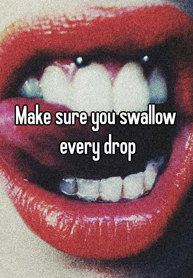 Make Sure You Swallow Every Drop