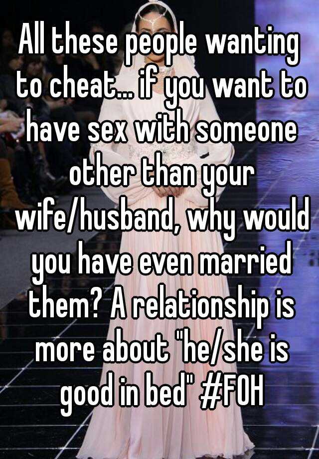 All These People Wanting To Cheat If You Want To Have Sex With