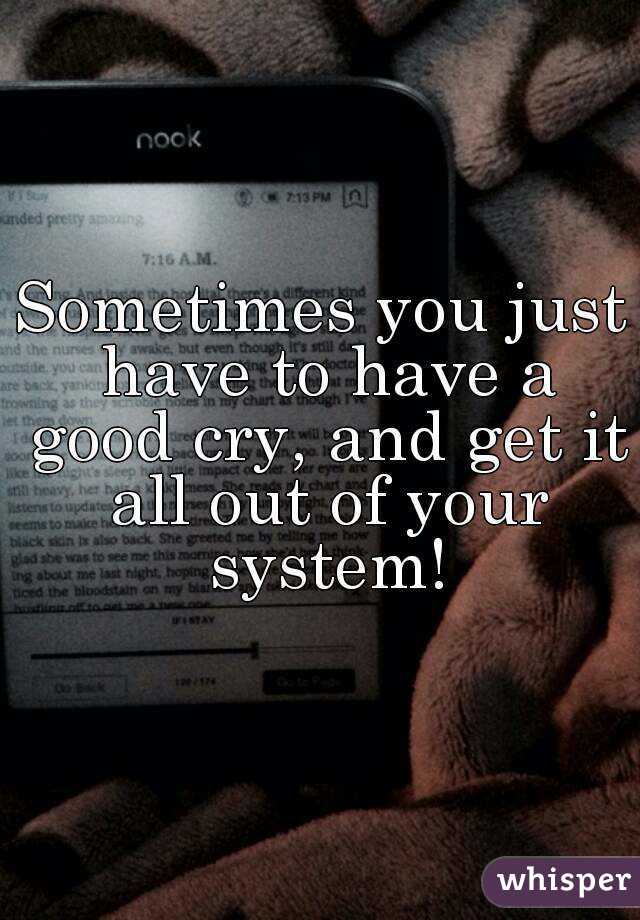 Sometimes You Just Need To Cry It Out Popularquotesimg