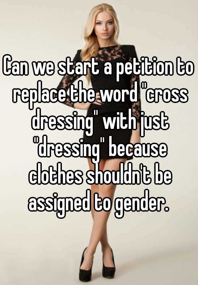 Can We Start A Petition To Replace The Word Cross Dressing With