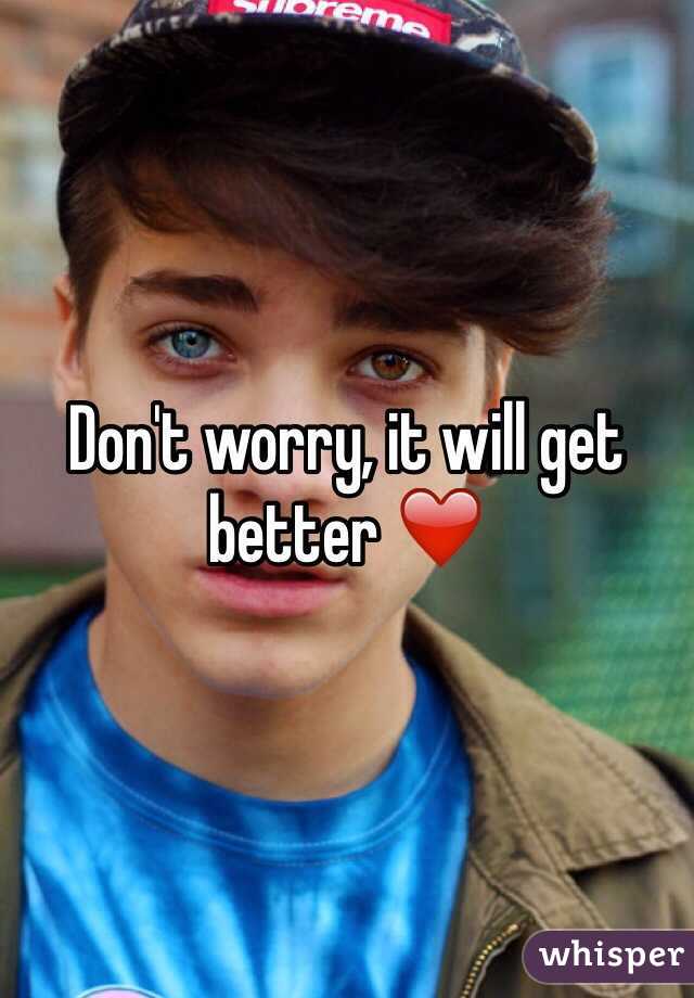 Don't worry, it will get better ❤️