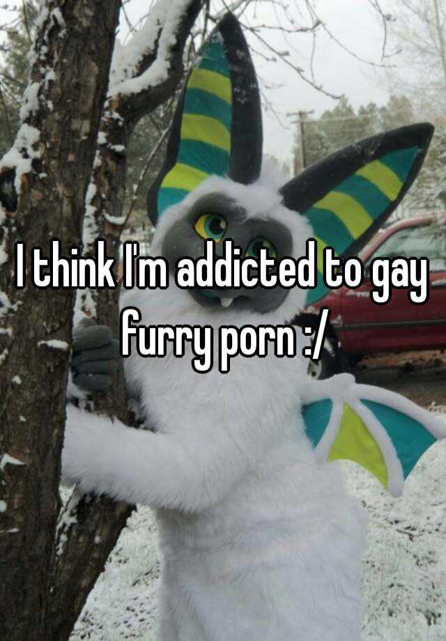 Addictive Furry Porn - I think I'm addicted to gay furry porn :/